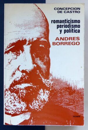 CASTRO, Concepción de - Romanticismo, periodismo y política. Andrés Borrego.