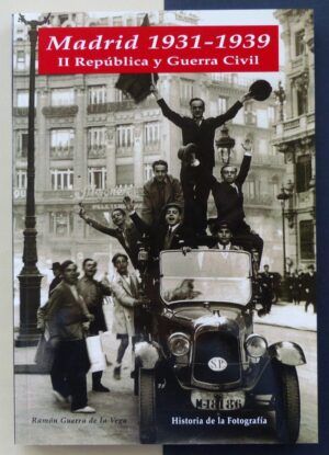 GUERRA DE LA VEGA, Ramón - Madrid. Historia de la fotografía. Tomo II. República y Guerra Civil (1931-1939).