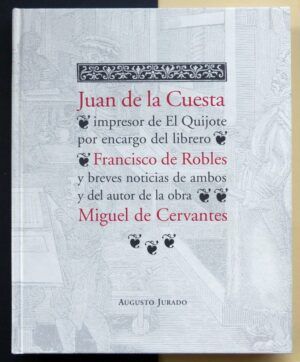 JURADO, Augusto - Juan de la Cuesta, impresor de El Quijote por encargo del librero Francisco de Robles y breves noticias de ambos y del autor de la obra Miguel de Cervantes.