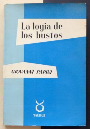 PAPINI, Giovanni - Logia de los bustos. Escritos sobre hombres de genio, de ingenio, de corazón.