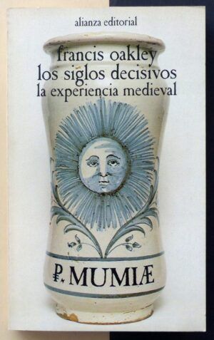 OAKLEY, Francis - Los siglos decisivos. La experiencia medieval.