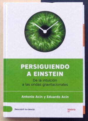 ACÍN, Antonio y Eduardo - Persiguiendo a Einstein. De la intuición a las ondas gravitacionales.