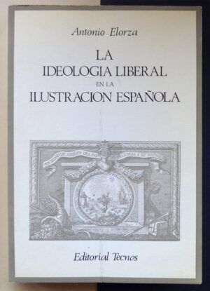 ELORZA, Antonio - La ideología liberal en la ilustración española.