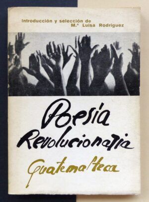 RODRÍGUEZ MONJÓN, Mª Luisa (Selec.) - Poesía Revolucionaria Guatemalteca.