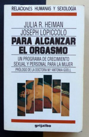 HEIMAN, Julia R. y LOPICCOLO, Joseph - Para alcanzar el orgasmo. Un programa de crecimiento sexual y personal para la mujer.