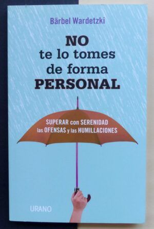 WARDERTZKI, Bärbel - No te lo tomes de forma personal. Superar con serenidad las ofensas y las humillaciones.