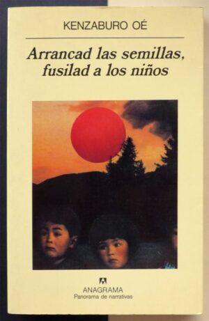 OÉ, Kenzaburo - Arrancad las semillas, fusilad a los niños.