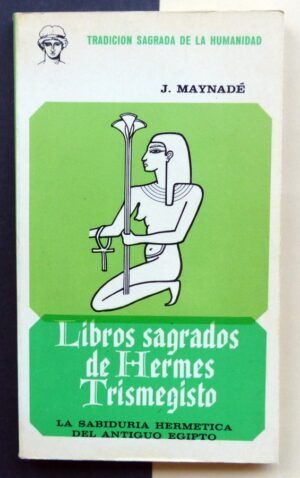 MAYNADÉ, J. - Libros sagrados de Hermes Trismegisto. La sabiduría hermética del Antiguo Egipto.