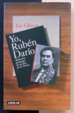GIBSON, Ian - Yo, Rubén Darío. Memorias póstumas de un Rey de la Poesía.