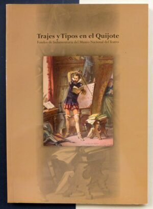 PELÁEZ, Andrés (Edic) - Trajes y Tipos en el Quijote. Fondos de Indumentaria del Museo Nacional del Teatro.