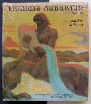 Béatrice de Andia (Dir.) - Francis Auburtin 1866-1930. Le symboliste de la mer.