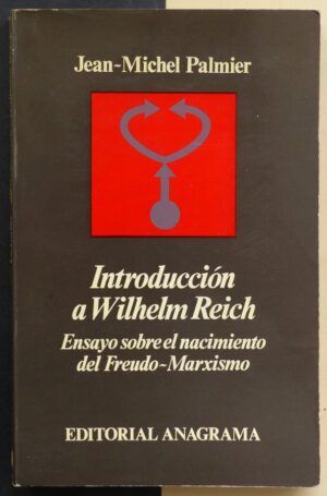 PALMIER, Jean-Michel - Introducción a Wilhelm Reich. Ensayo sobre el nacimiento del Freudo-Marxismo.