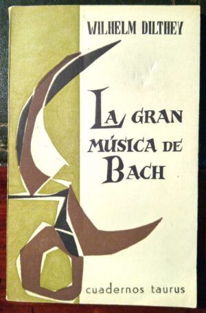 DILTHEY, Wilhelm - La gran música de Bach.