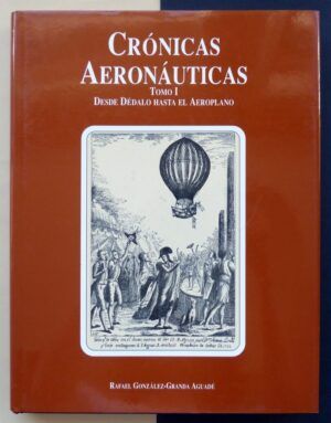 GONZÁLEZ-GRANDA AGUADÉ, Rafael - Crónicas Aeronáuticas. Tomo I. Desde Dédalo hasta el Aeroplano (1903).