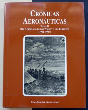 GONZÁLEZ-GRANDA AGUADÉ, Rafael - Crónicas Aeronáuticas. Tomo II. Del Aeroplano de los Wright a los Europeos (1904-1907).