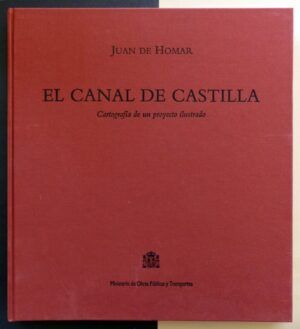 HOMAR, Juan de - El Canal de Castilla. Cartografía de un proyecto ilustrado.