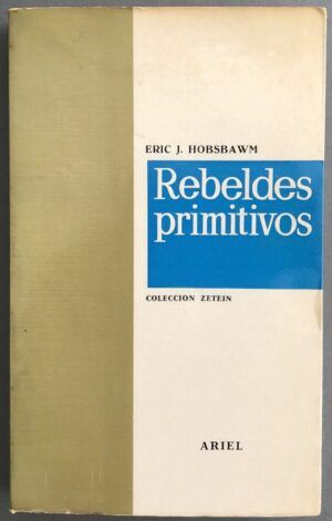 HOBSBAWN, Eric J.  - Rebeldes primitivos. Estudio sobre las formas arcaicas de los movimientos sociales en los siglos XIX y XX