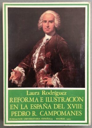 RODRÍGUEZ DÍAZ, Laura   - Reforma e Ilustración en la España del siglo XVIII: Pedro Rodríguez de Campomanes