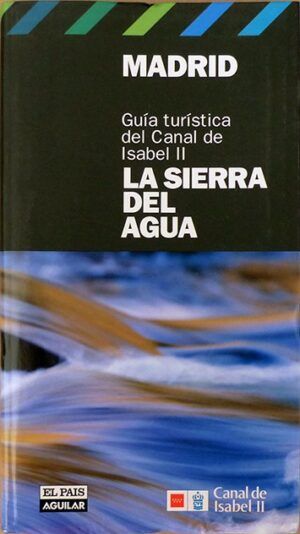Unceta, María y Echenagusia, Javier - La Sierra del Agua. Madrid. Guía turística del Canal de Isabel II. El País, Aguilar