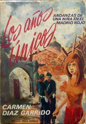 Díaz Garrido, Carmen - Los años únicos. Andanzas de una niña en el Madrid rojo