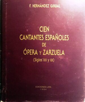 HERNÁNDEZ GIRBAL, Florentino - Cien cantantes españoles de ópera y zarzuela (siglos XIX y XX).