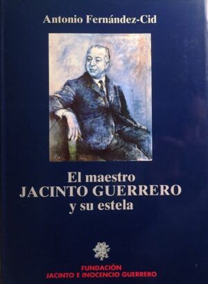 Fernández-Cid, Antonio - El maestro Jacinto Guerrero y su estela.