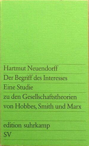 Neuendorff, Hartmut - Der Begriff des Interesses Eine Studie zu den Gesellschaftstheorien von Hobbes, Smith und Marx