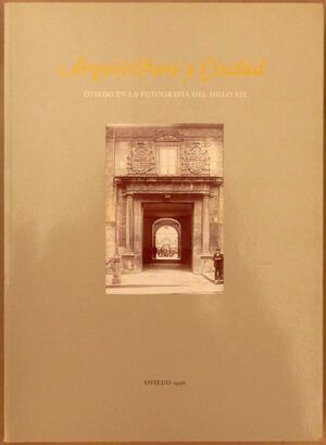 Cabriffosse Cuesta, Francisco - Ciudad y Arquitectura. Oviedo en la fotografía del siglo XIX