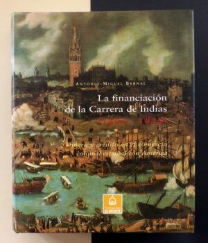 BERNAL, Antonio-Miguel - La Financiación de la Carrera de Indias (1.492-1.824) Dinero y crédito en el comercio colonial español con América