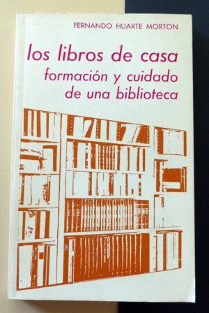 HUARTE MORTON, Fernando - Los libros de casa. Formación y cuidado de una biblioteca