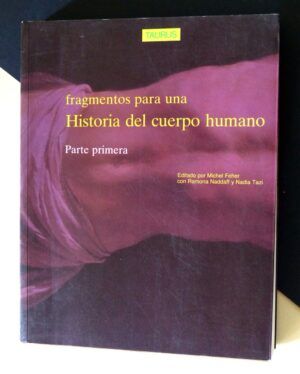 FEHER, Michel  / NADDAFF, Ramona  / TAZI, Nadia - Fragmentos para una Historia del cuerpo humano. Parte primera
