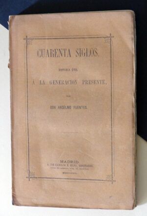FUENTES, Don Anselmo - Cuarenta Siglos. Historia útil a la generación presente