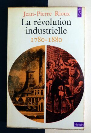RIOUX, Jean-Pierre - La Révolution Industrielle. 1780-1880