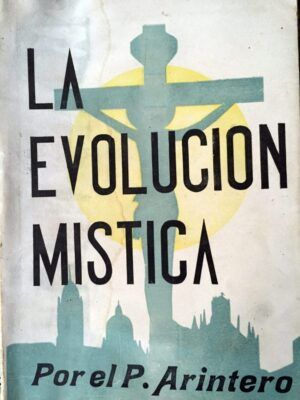 Arintero, Juan G. - La evolución mística en el desenvolvimiento y vitalidad de la Iglesia.