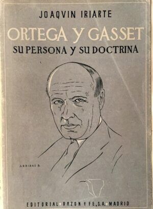 Iriarte, Joaquín - Ortega y Gasset. Su persona y su doctrina.