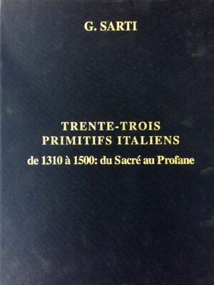 Sarti, G. - Trente-trois primitifs italiens. De 1310 à 1500: du Sacré au Profane