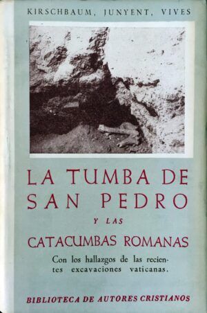 KIRSCHBAUM, E., JUNYENT, E., VIVES, J. - La Tumba de San Pedro y las Catacumbas Romanas. Los monumentos y las inscripciones.