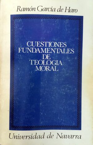 GARCÍA DE HARO, Ramón - Cuestiones fundamentales de Teología Moral