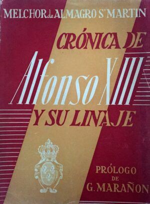 ALMAGRO SAN MARTÍN, Melchor de  - Crónica de Alfonso XIII y su linaje.