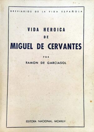 GARCIASOL, Ramón de  - Vida heroica de Miguel de Cervantes.