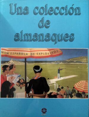 CALVO SERRALLER, Francisco y AMÓN, Santiago - Una colección de almanaques. Unión Explosiva Riotinto.