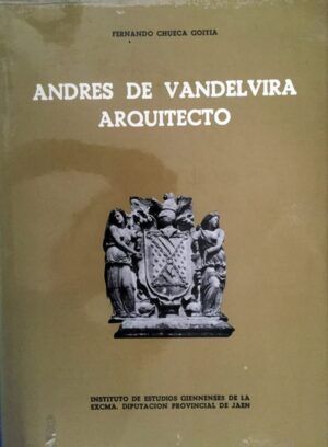 CHUECA GOITIA, Fernando - Andrés de Vandelvira, Arquitecto.