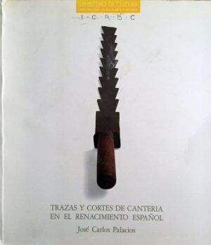 PALACIOS, José Carlos - Trazas y cortes de cantería en el Renacimiento español.