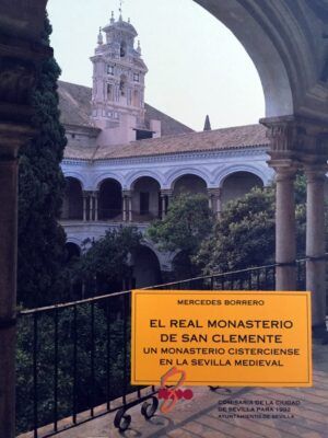 BORRERO, Mercedes - El Real Monasterio de San Clemente. Un monasterio cisterciense en la Sevilla medieval.