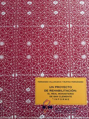 VILLANUEVA, Fernando y FERNÁNDEZ, Rufina - Un proyecto de rehabilitación: El Real Monasterio de San Clemente. Volumen I: Informe. Volumen II: Planos.
