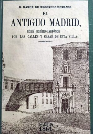MESONERO ROMANOS, Ramón de - El Antiguo Madrid. Paseos histórico anecdóticos por las calles y casas de esta villa. Edición Facsímil.