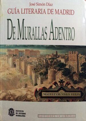 SIMÓN DÍAZ, José - Guía literaria de Madrid. De murallas adentro.
