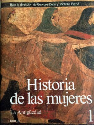DUBY, Georges y PERROT, Michelle, dirs.  - Historia de las Mujeres. Tomo I. La Antigüedad.