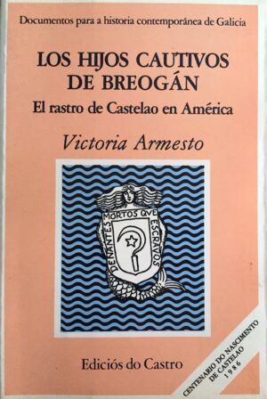 ARMESTO, Victoria - Los hijos cautivos de Breogán. El rastro de Castelao en América.