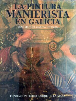 GARCÍA IGLESIAS, José Manuel - La pintura manierista en Galicia. Catalogación arqueológica y artística de Galicia del Museo de Pontevedra.